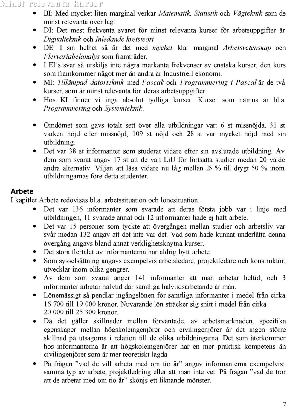 Flervariabelanalys som framträder. I EI s svar så urskiljs inte några markanta frekvenser av enstaka kurser, den kurs som framkommer något mer än andra är Industriell ekonomi.