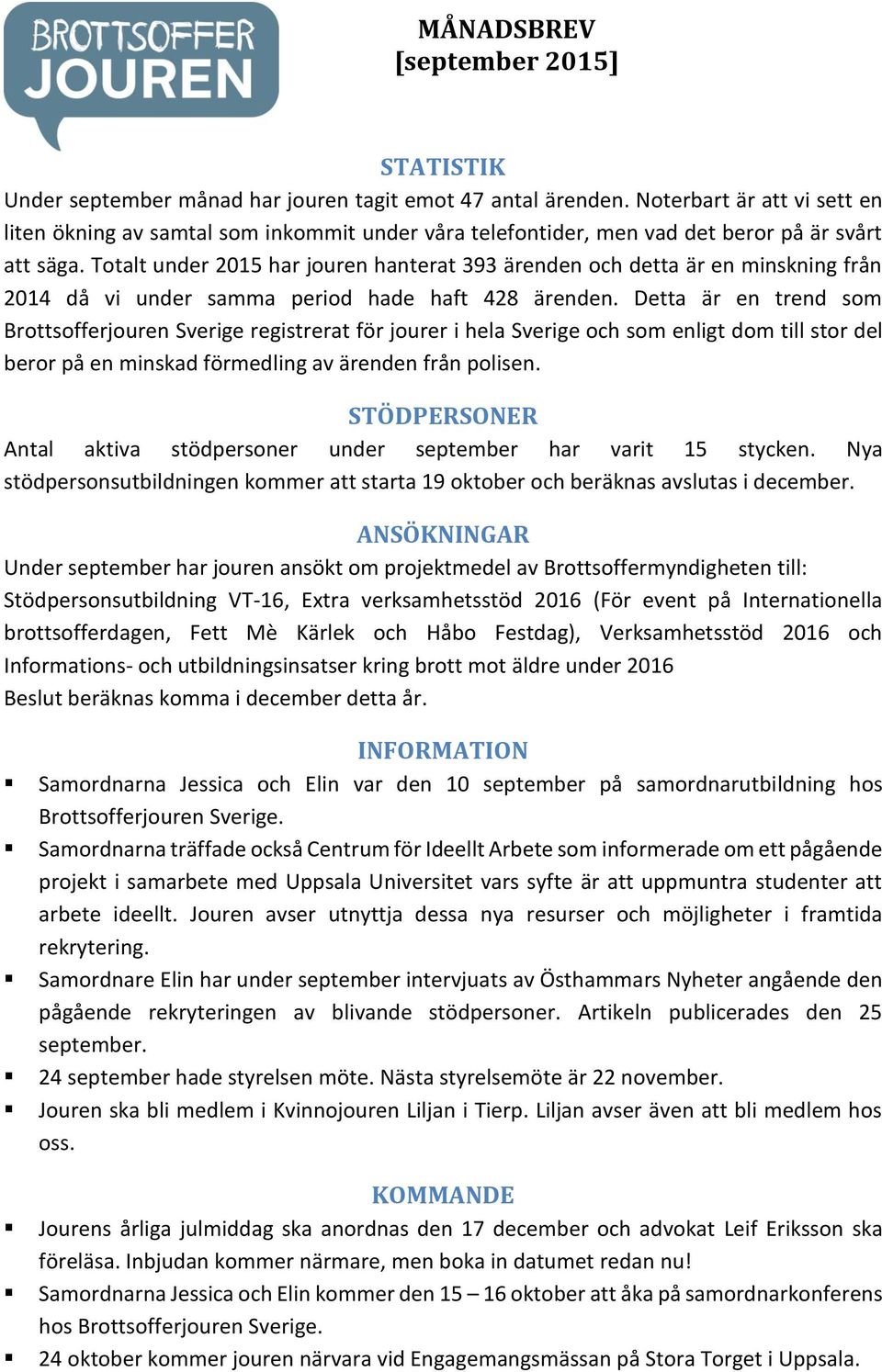 Detta är en trend som Brottsofferjouren Sverige registrerat för jourer i hela Sverige och som enligt dom till stor del beror på en minskad förmedling av ärenden från polisen.