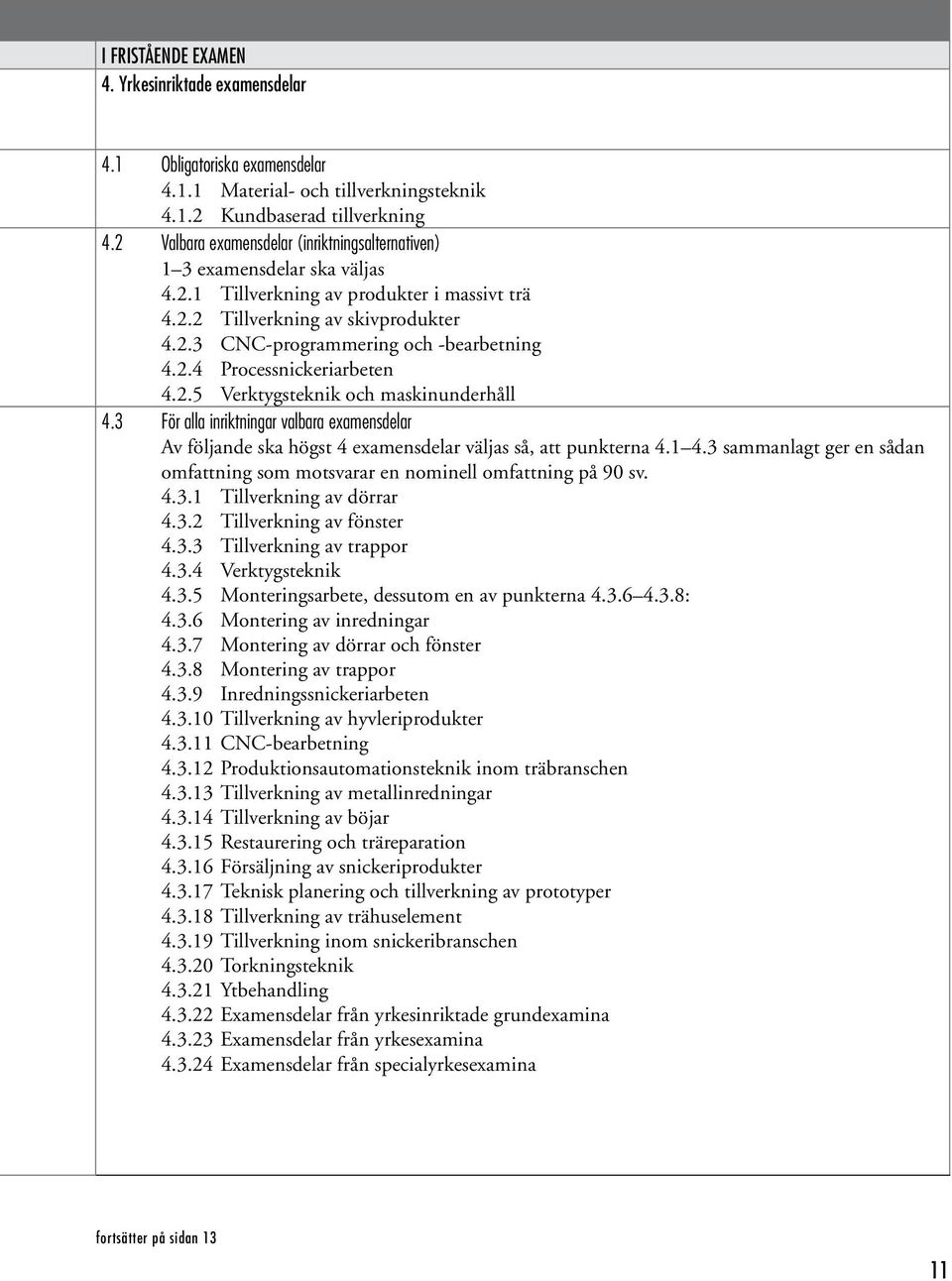 2.4 Processnickeriarbeten 4.2.5 Verktygsteknik och maskinunderhåll 4.3 För alla inriktningar valbara examensdelar Av följande ska högst 4 examensdelar väljas så, att punkterna 4.1 4.