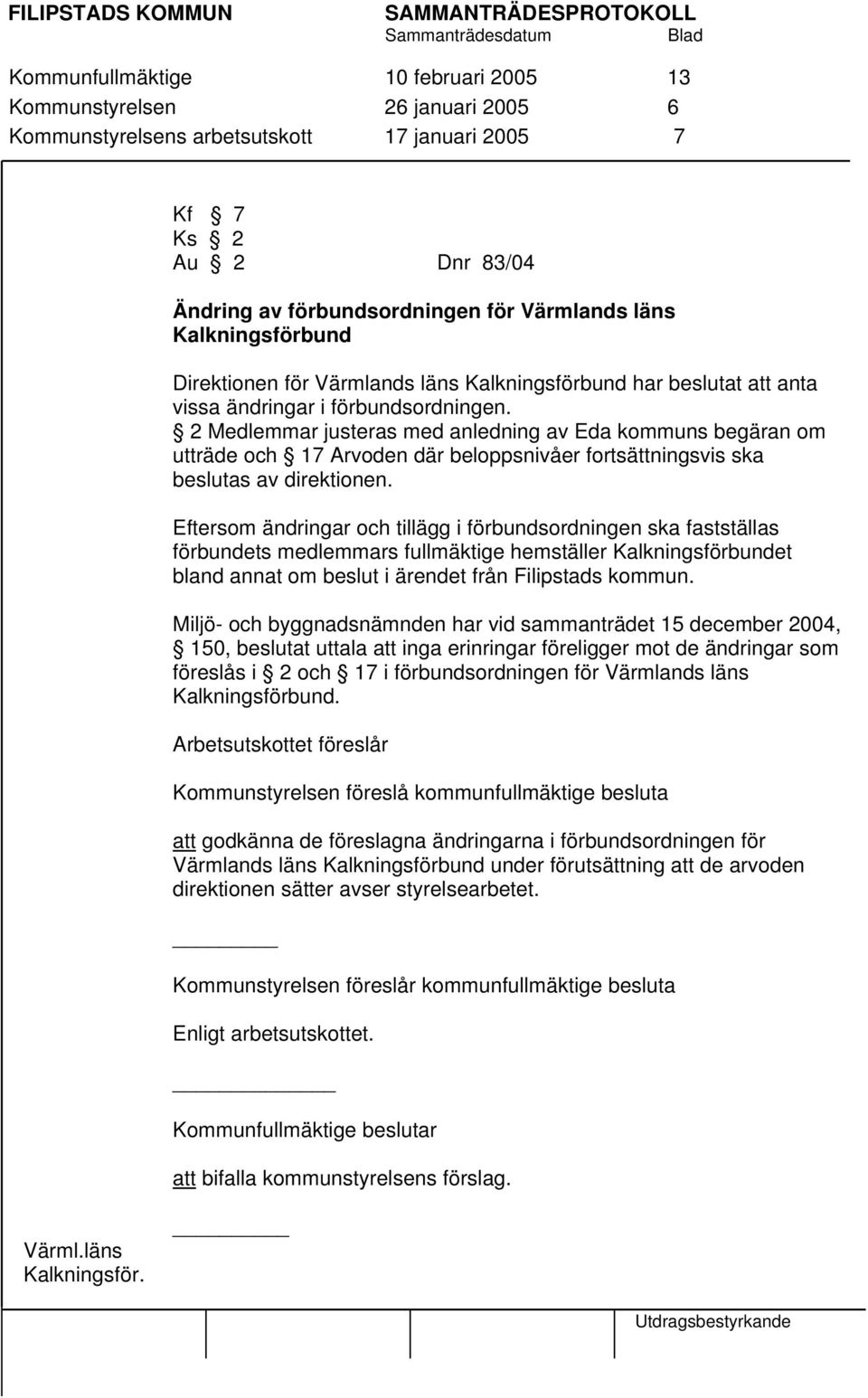 2 Medlemmar justeras med anledning av Eda kommuns begäran om utträde och 17 Arvoden där beloppsnivåer fortsättningsvis ska beslutas av direktionen.