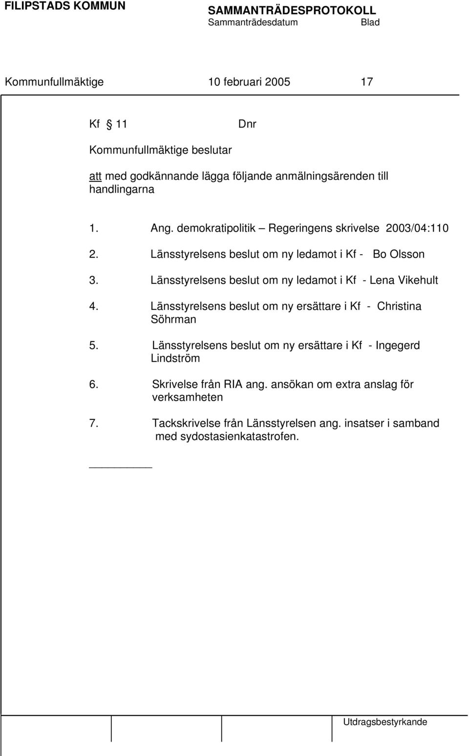 Länsstyrelsens beslut om ny ledamot i Kf - Lena Vikehult 4. Länsstyrelsens beslut om ny ersättare i Kf - Christina Söhrman 5.