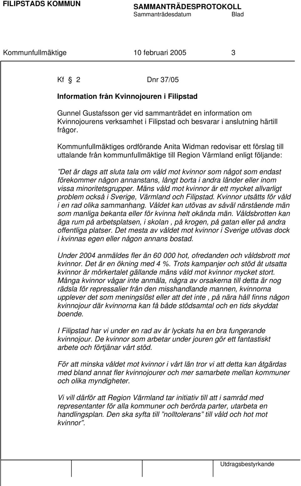 Kommunfullmäktiges ordförande Anita Widman redovisar ett förslag till uttalande från kommunfullmäktige till Region Värmland enligt följande: Det är dags att sluta tala om våld mot kvinnor som något