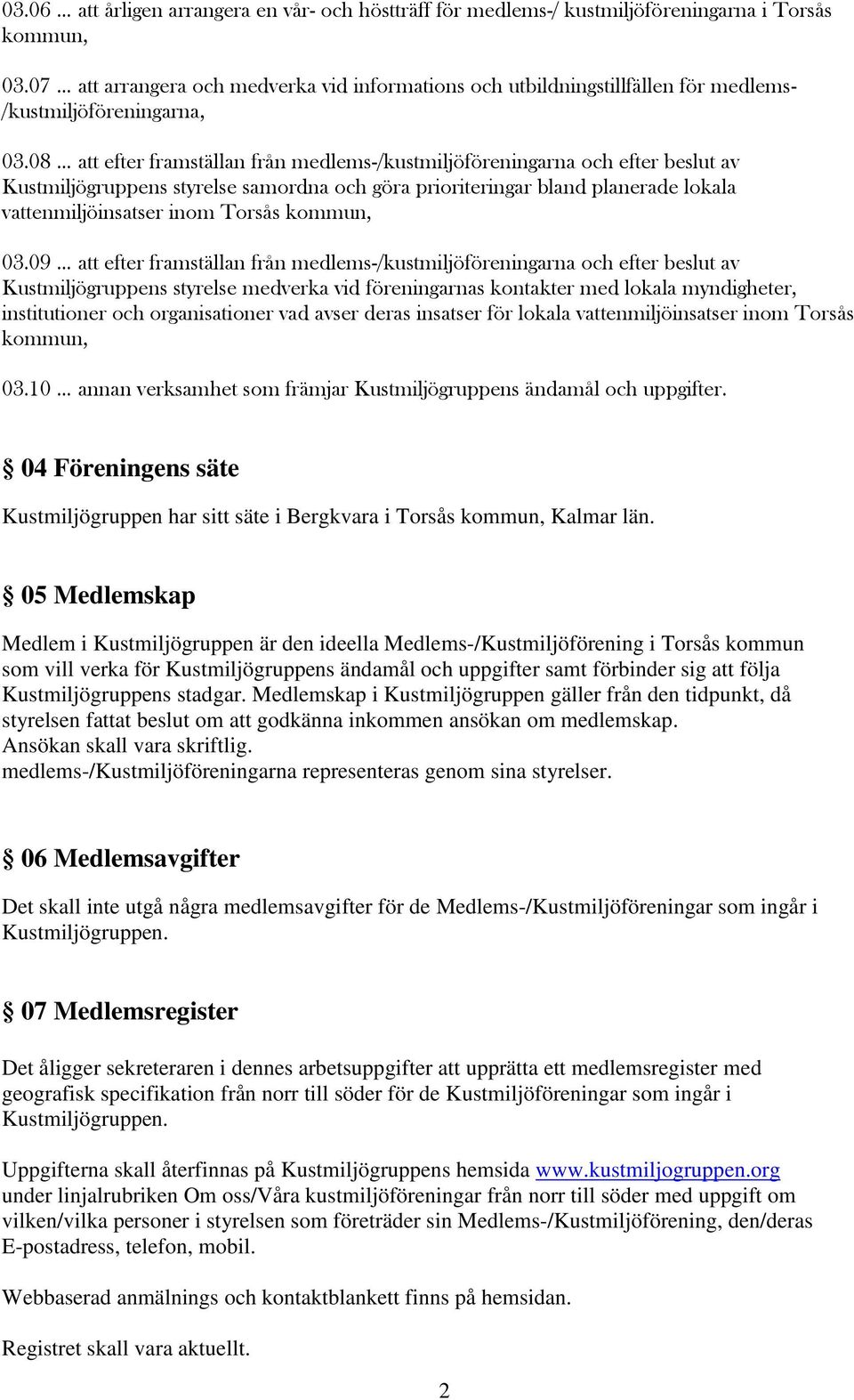 08 att efter framställan från medlems-/kustmiljöföreningarna och efter beslut av Kustmiljögruppens styrelse samordna och göra prioriteringar bland planerade lokala vattenmiljöinsatser inom Torsås