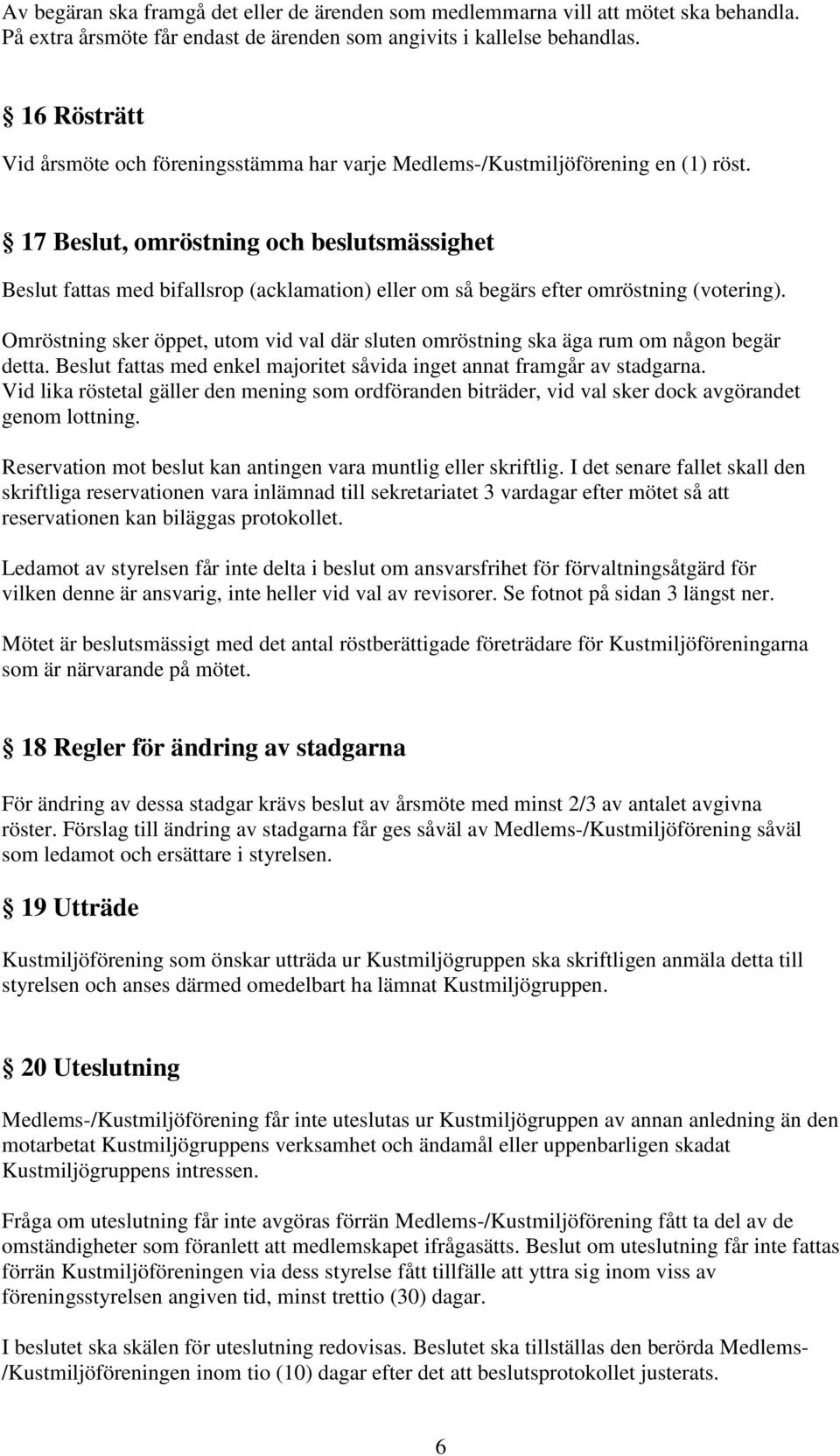 17 Beslut, omröstning och beslutsmässighet Beslut fattas med bifallsrop (acklamation) eller om så begärs efter omröstning (votering).