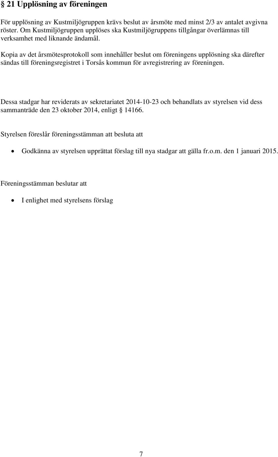Kopia av det årsmötesprotokoll som innehåller beslut om föreningens upplösning ska därefter sändas till föreningsregistret i Torsås kommun för avregistrering av föreningen.