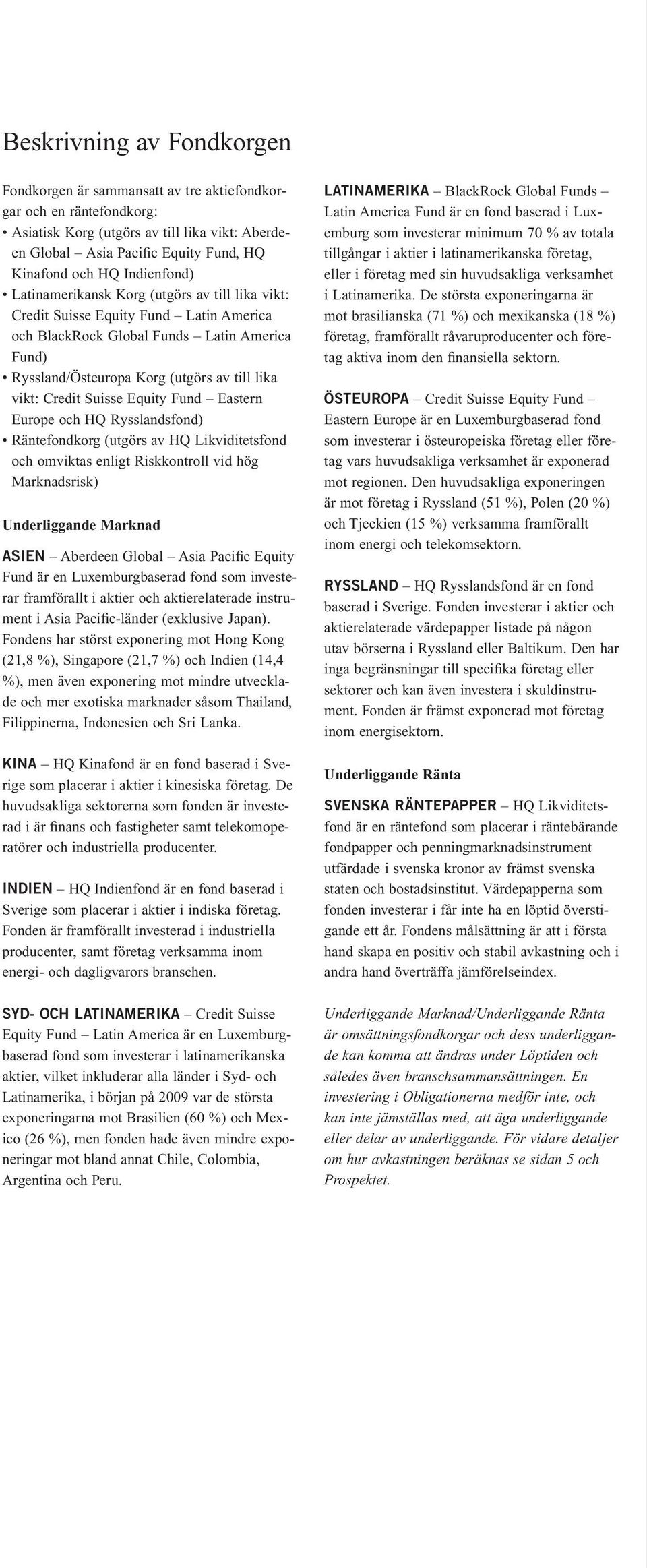 Credit Suisse Equity Fund Eastern Europe och HQ Rysslandsfond) Räntefondkorg (utgörs av HQ Likviditetsfond och omviktas enligt Riskkontroll vid hög Marknadsrisk) Underliggande Marknad ASIEN Aberdeen