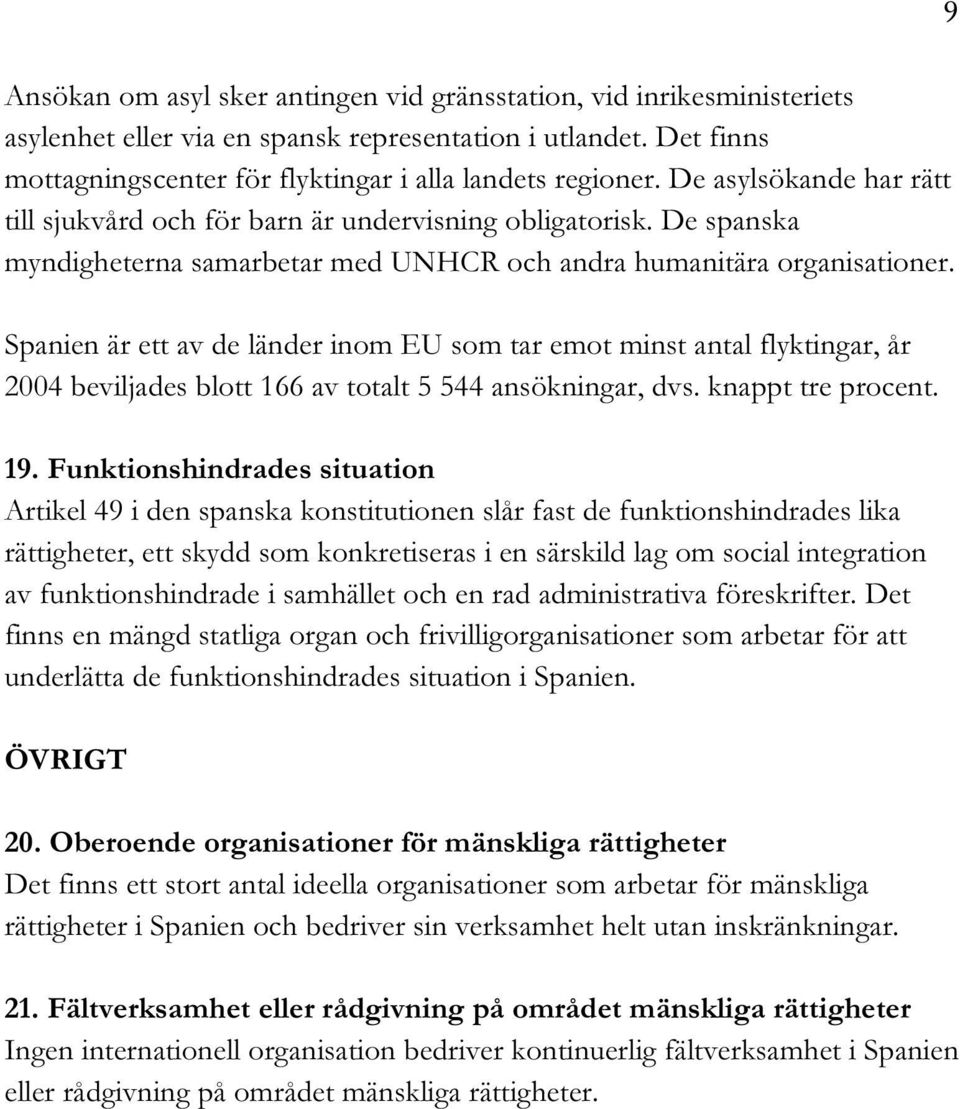 Spanien är ett av de länder inom EU som tar emot minst antal flyktingar, år 2004 beviljades blott 166 av totalt 5 544 ansökningar, dvs. knappt tre procent. 19.