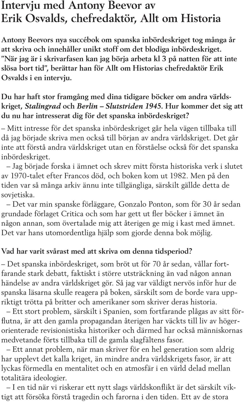 Du har haft stor framgång med dina tidigare böcker om andra världskriget, Stalingrad och Berlin Slutstriden 1945. Hur kommer det sig att du nu har intresserat dig för det spanska inbördeskriget?