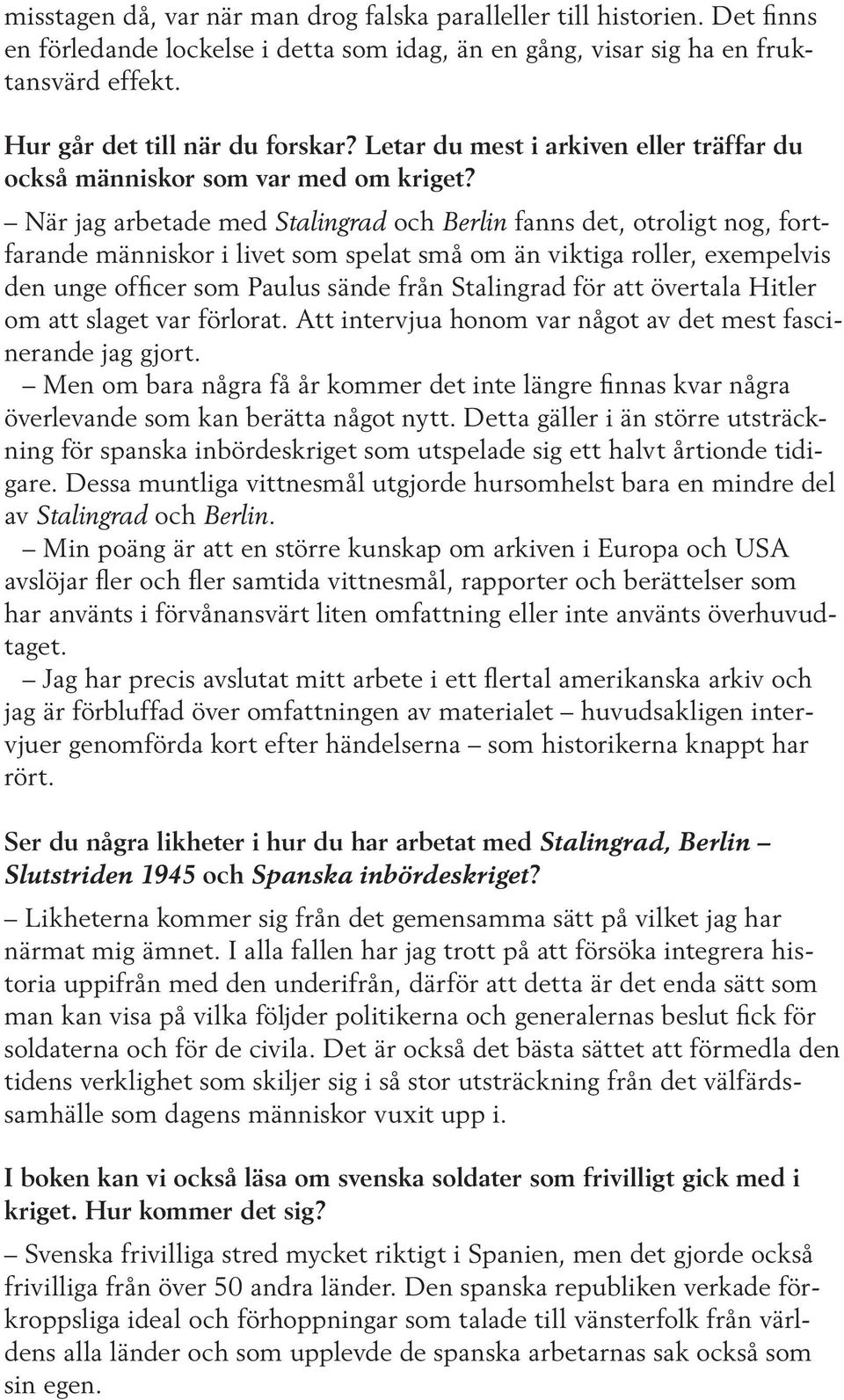 När jag arbetade med Stalingrad och Berlin fanns det, otroligt nog, fortfarande människor i livet som spelat små om än viktiga roller, exempelvis den unge officer som Paulus sände från Stalingrad för
