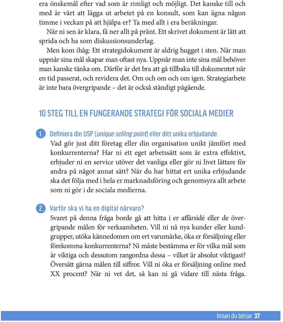 Men kom ihåg: Ett strategidokument är aldrig hugget i sten. När man uppnår sina mål skapar man oftast nya. Uppnår man inte sina mål behöver man kanske tänka om.