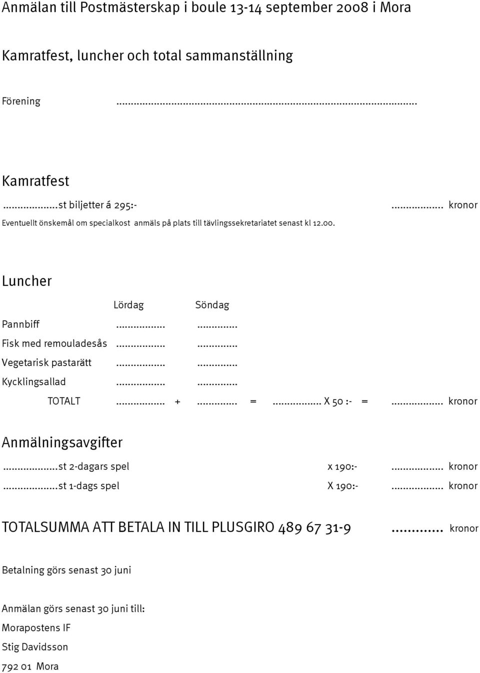 ..st biljetter á 295:- Eventuellt önskemål om specialkost anmäls på plats till tävlingssekretariatet senast kl 12.00.... kronor Luncher Lördag Söndag Pannbiff.