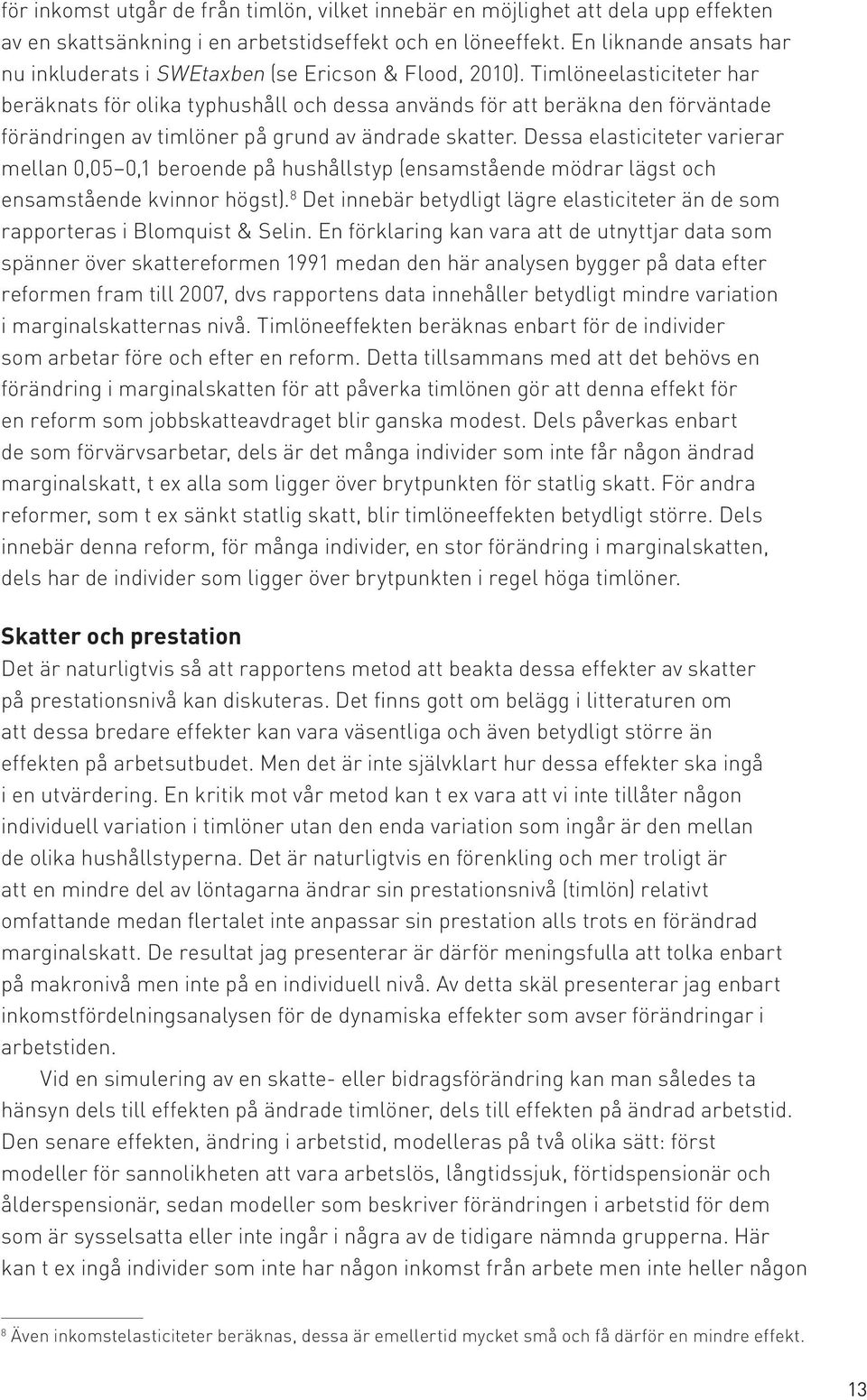 Timlöneelasticiteter har beräknats för olika typhushåll och dessa används för att beräkna den förväntade förändringen av timlöner på grund av ändrade skatter.