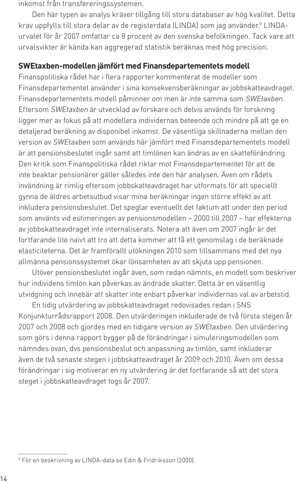 SWEtaxben-modellen jämfört med Finansdepartementets modell Finanspolitiska rådet har i flera rapporter kommenterat de modeller som Finansdepartementet använder i sina konsekvensberäkningar av