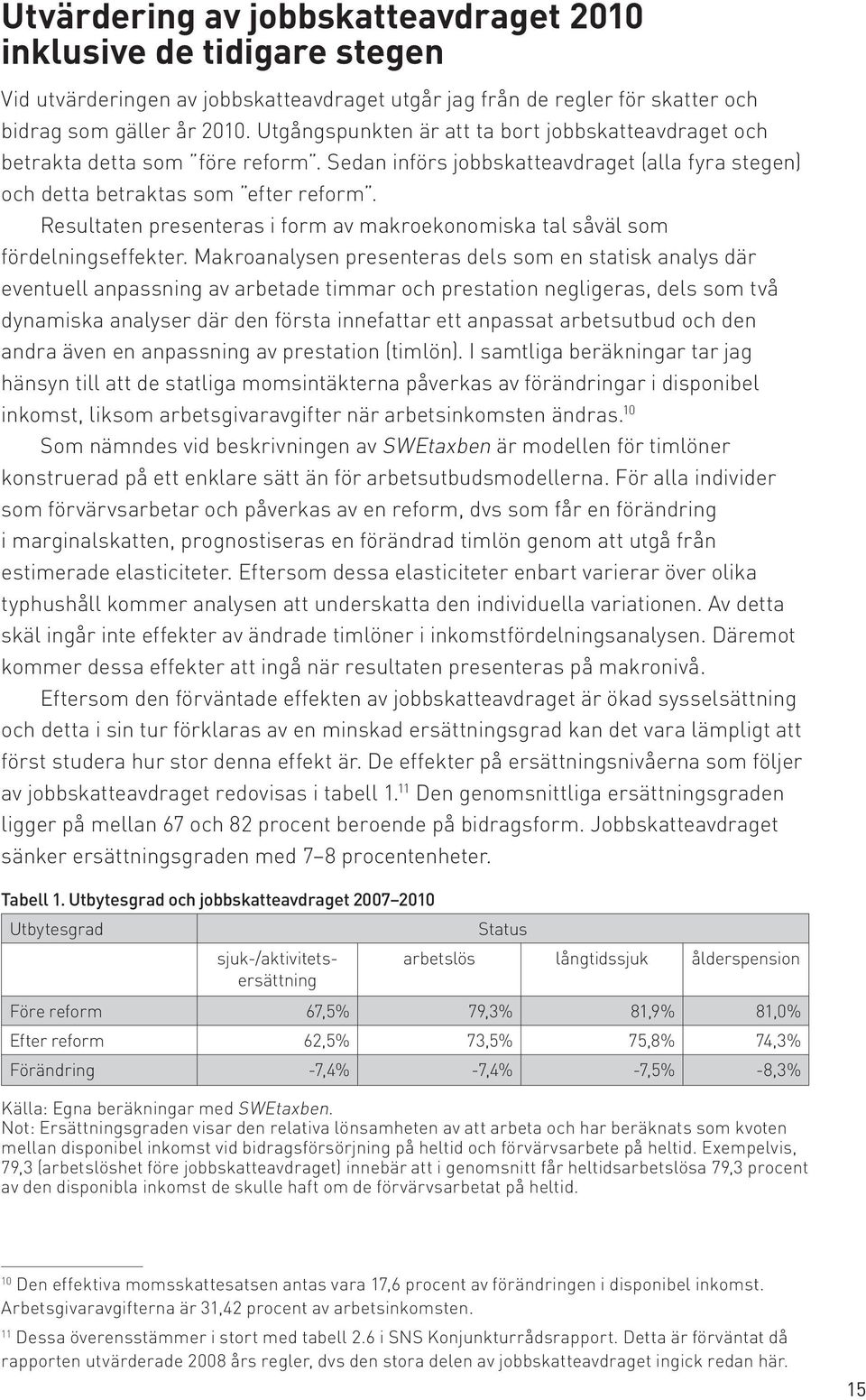 Resultaten presenteras i form av makroekonomiska tal såväl som fördelningseffekter.