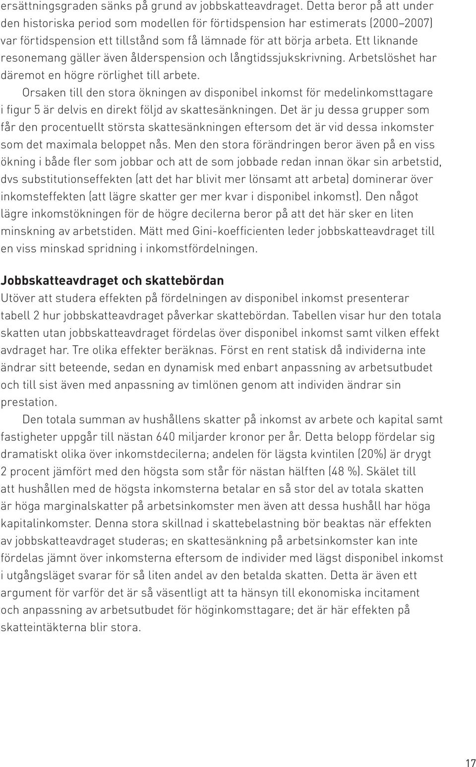 Ett liknande resonemang gäller även ålderspension och långtidssjukskrivning. Arbetslöshet har däremot en högre rörlighet till arbete.