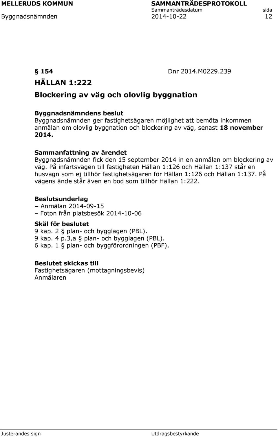 2014. Byggnadsnämnden fick den 15 september 2014 in en anmälan om blockering av väg.