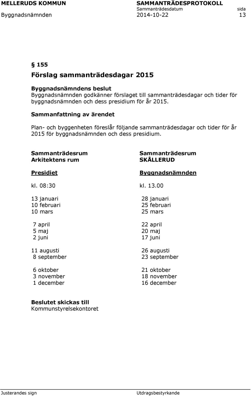 Sammanträdesrum Arkitektens rum Presidiet Sammanträdesrum SKÅLLERUD Byggnadsnämnden kl. 08:30 kl. 13.