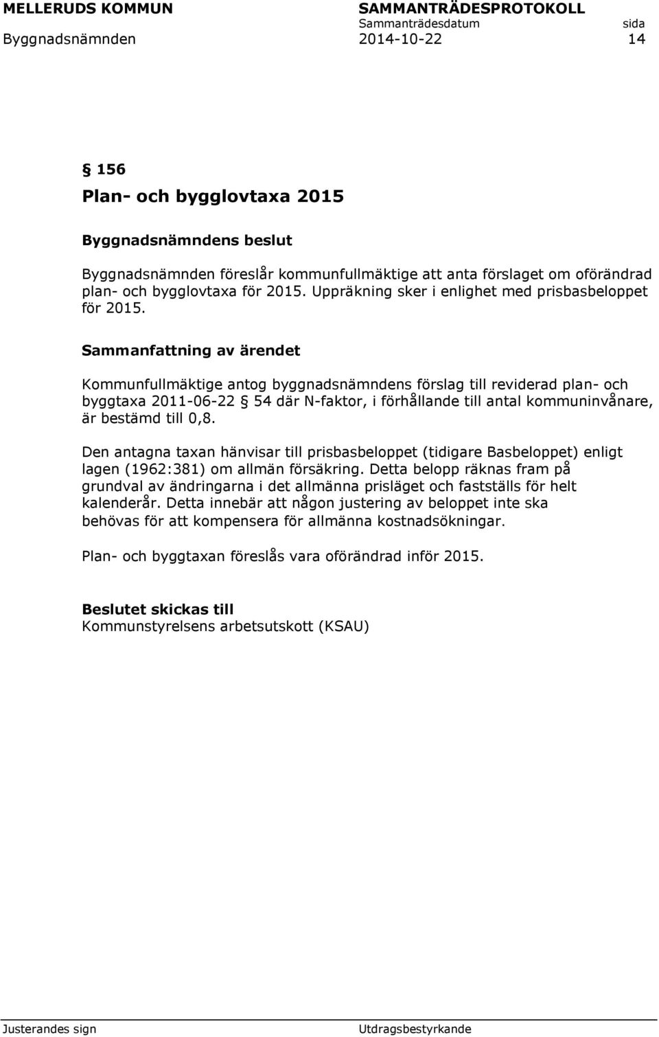 Kommunfullmäktige antog byggnadsnämndens förslag till reviderad plan- och byggtaxa 2011-06-22 54 där N-faktor, i förhållande till antal kommuninvånare, är bestämd till 0,8.