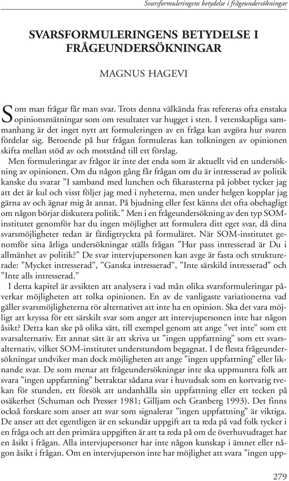 I vetenskapliga sammanhang är det inget nytt att formuleringen av en fråga kan avgöra hur svaren fördelar sig.