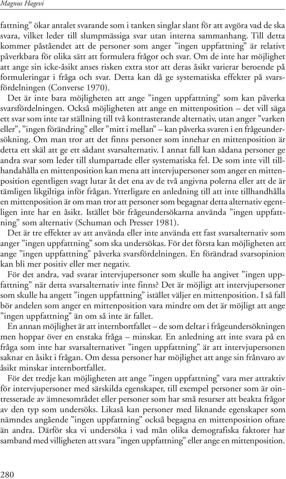 Om de inte har möjlighet att ange sin icke-åsikt anses risken extra stor att deras åsikt varierar beroende på formuleringar i fråga och svar.