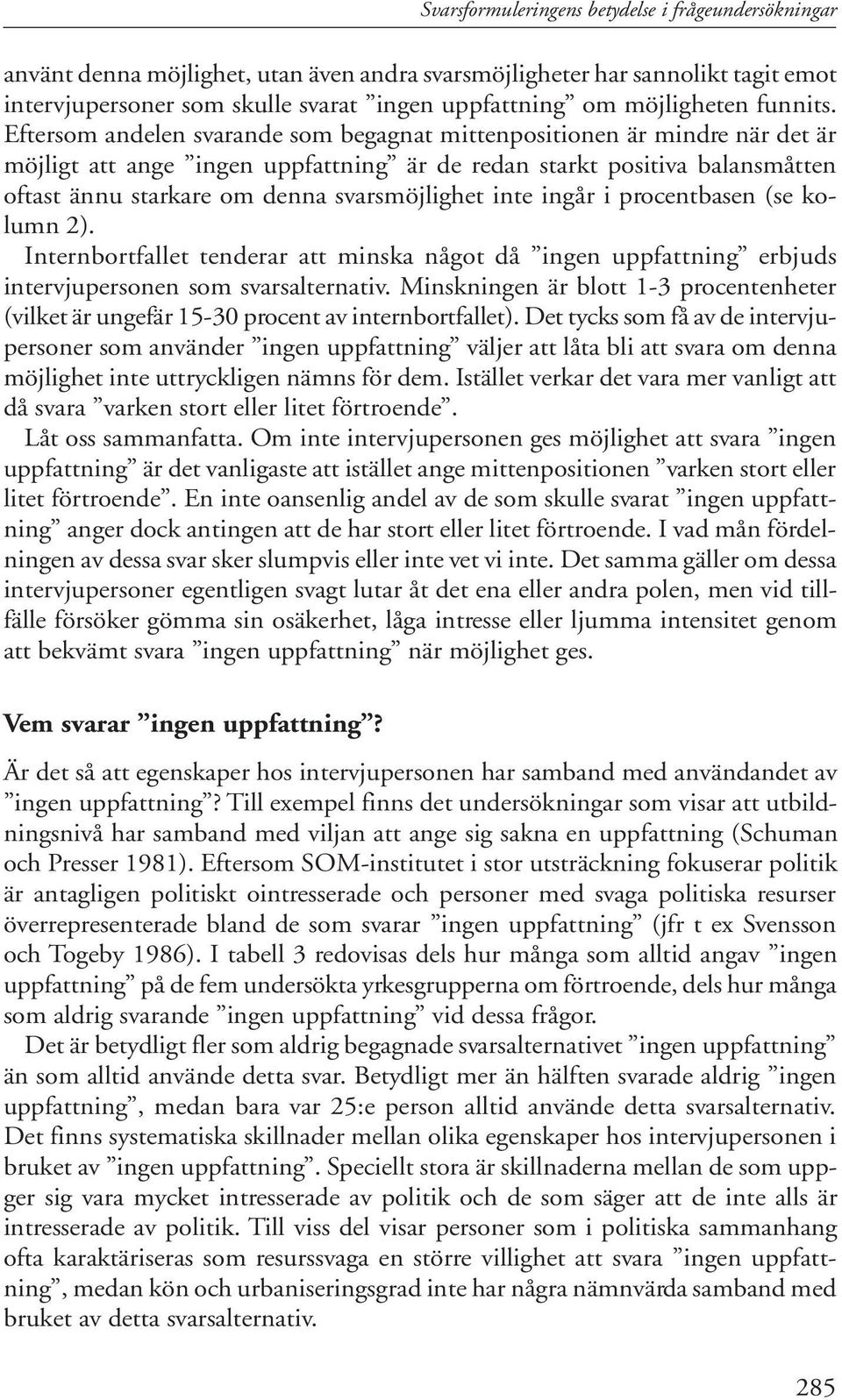 Eftersom andelen svarande som begagnat mittenpositionen är mindre när det är möjligt att ange ingen uppfattning är de redan starkt positiva balansmåtten oftast ännu starkare om denna svarsmöjlighet