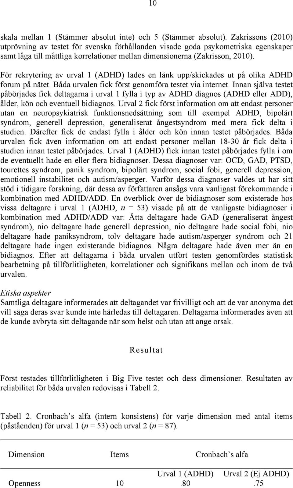 För rekrytering av urval 1 (ADHD) lades en länk upp/skickades ut på olika ADHD forum på nätet. Båda urvalen fick först genomföra testet via internet.