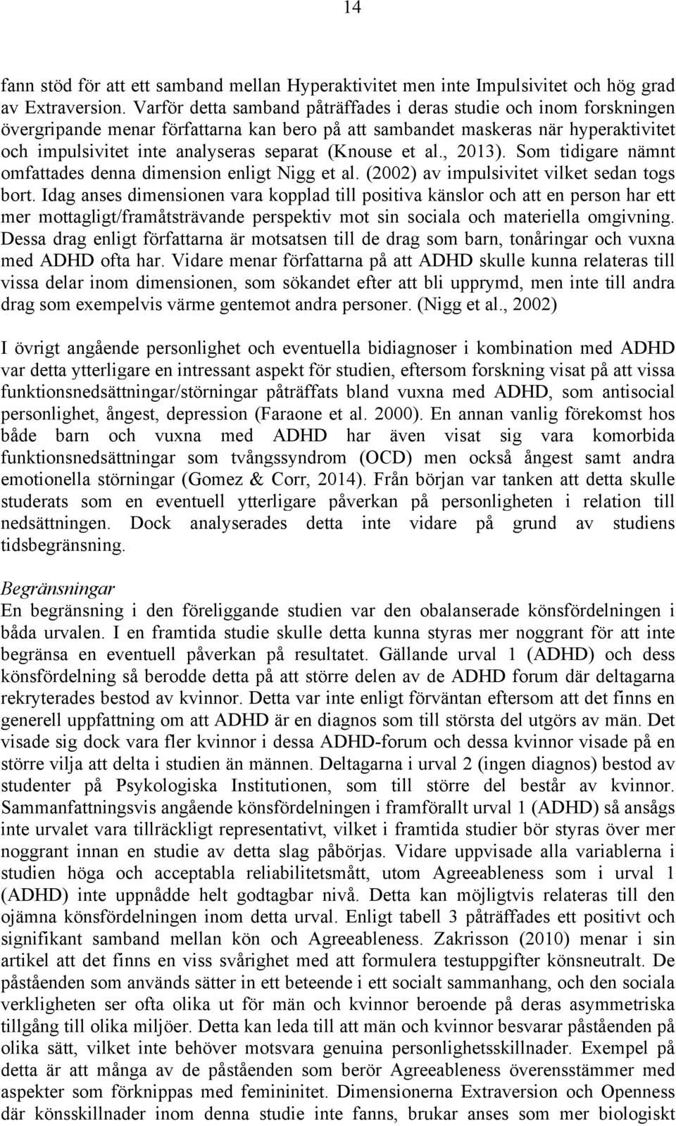 (Knouse et al., 2013). Som tidigare nämnt omfattades denna dimension enligt Nigg et al. (2002) av impulsivitet vilket sedan togs bort.