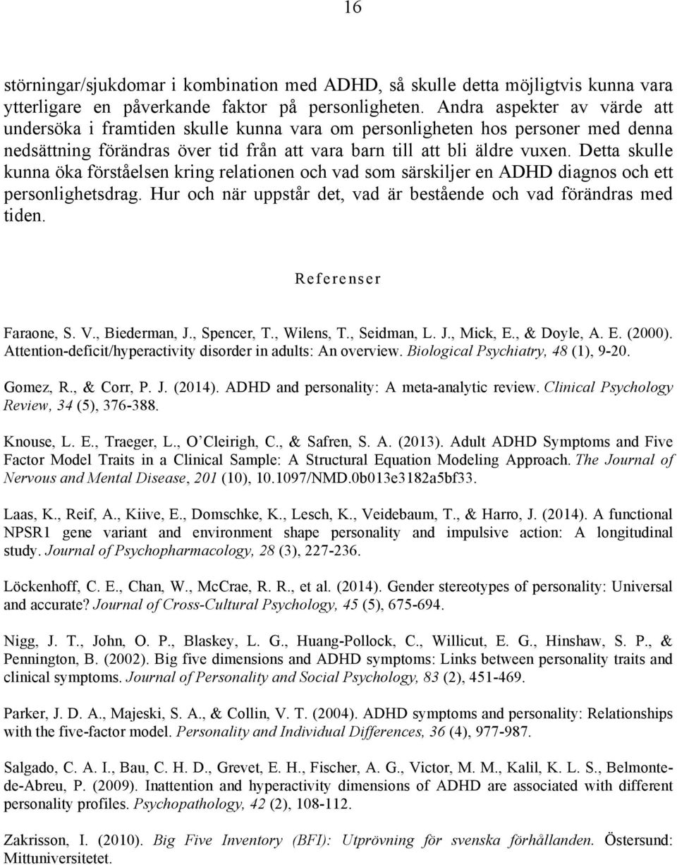 Detta skulle kunna öka förståelsen kring relationen och vad som särskiljer en ADHD diagnos och ett personlighetsdrag. Hur och när uppstår det, vad är bestående och vad förändras med tiden.