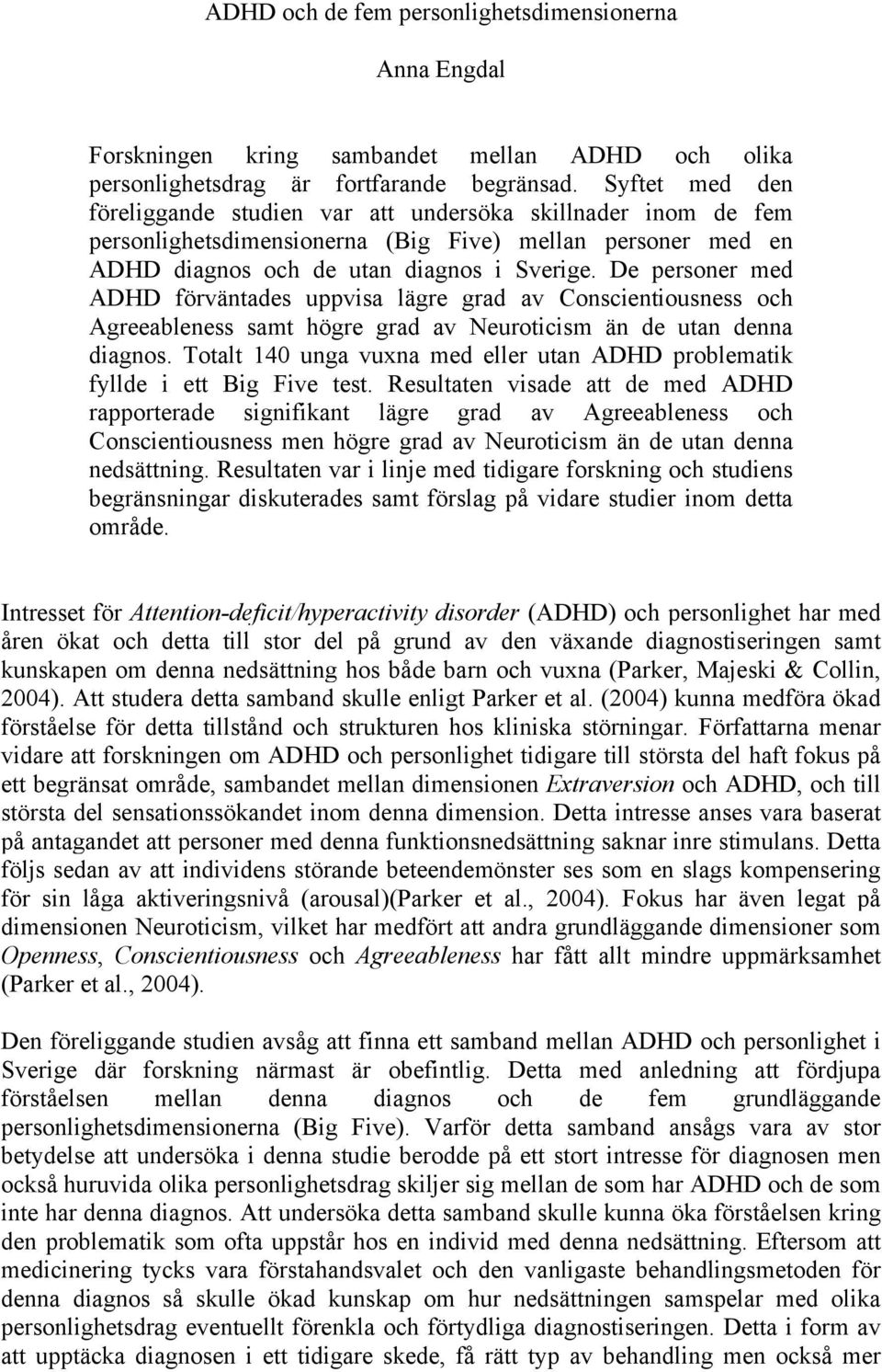 De personer med ADHD förväntades uppvisa lägre grad av Conscientiousness och Agreeableness samt högre grad av Neuroticism än de utan denna diagnos.