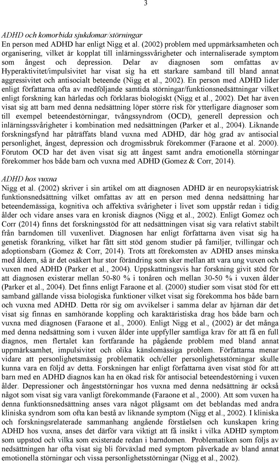 Delar av diagnosen som omfattas av Hyperaktivitet/impulsivitet har visat sig ha ett starkare samband till bland annat aggressivitet och antisocialt beteende (Nigg et al., 2002).