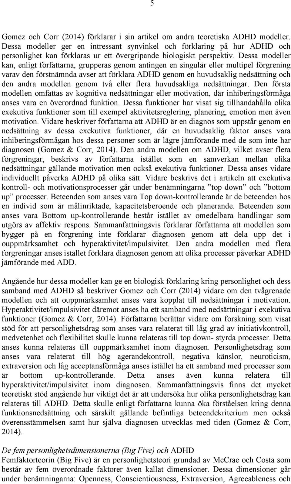 Dessa modeller kan, enligt författarna, grupperas genom antingen en singulär eller multipel förgrening varav den förstnämnda avser att förklara ADHD genom en huvudsaklig nedsättning och den andra