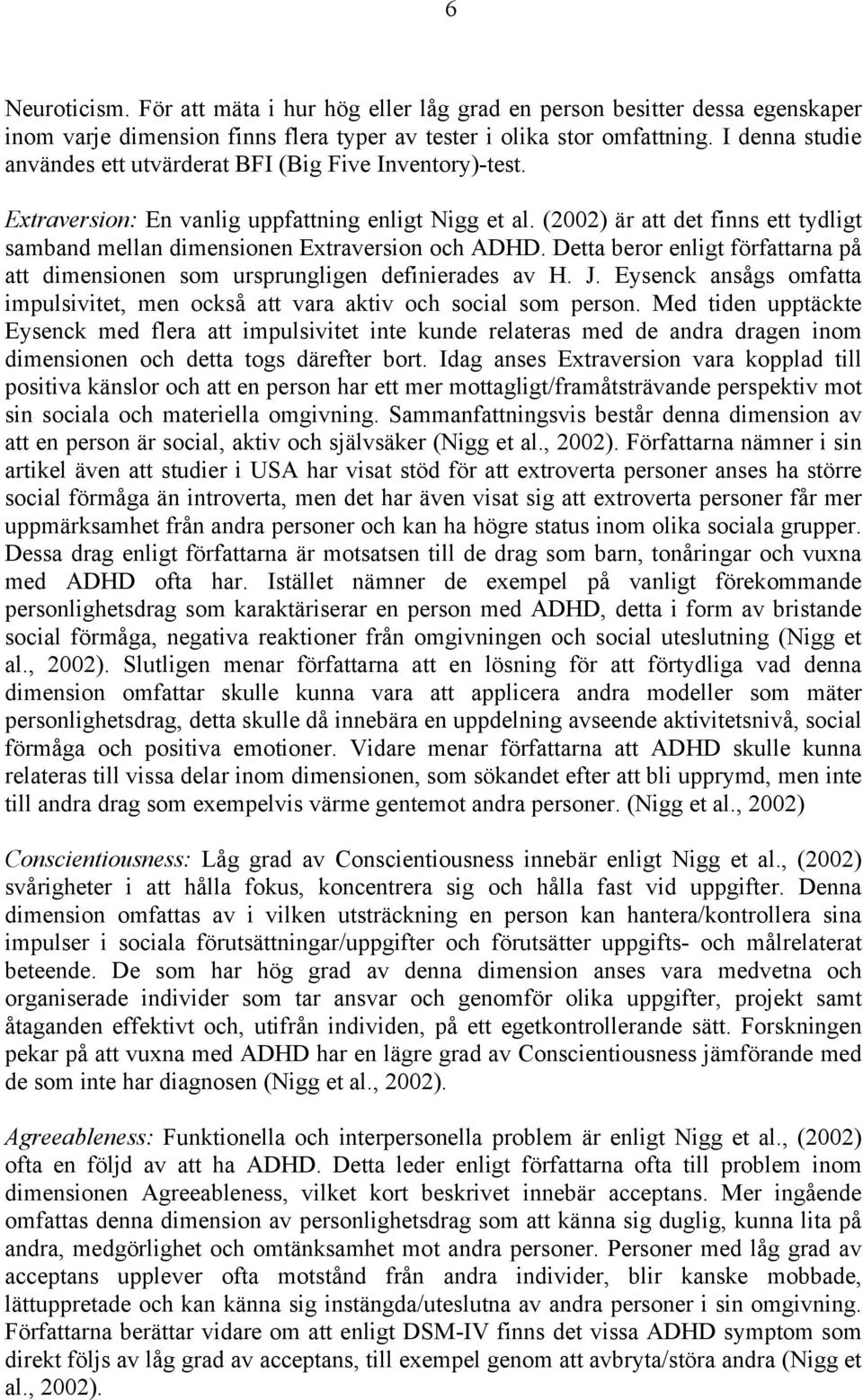 (2002) är att det finns ett tydligt samband mellan dimensionen Extraversion och ADHD. Detta beror enligt författarna på att dimensionen som ursprungligen definierades av H. J.