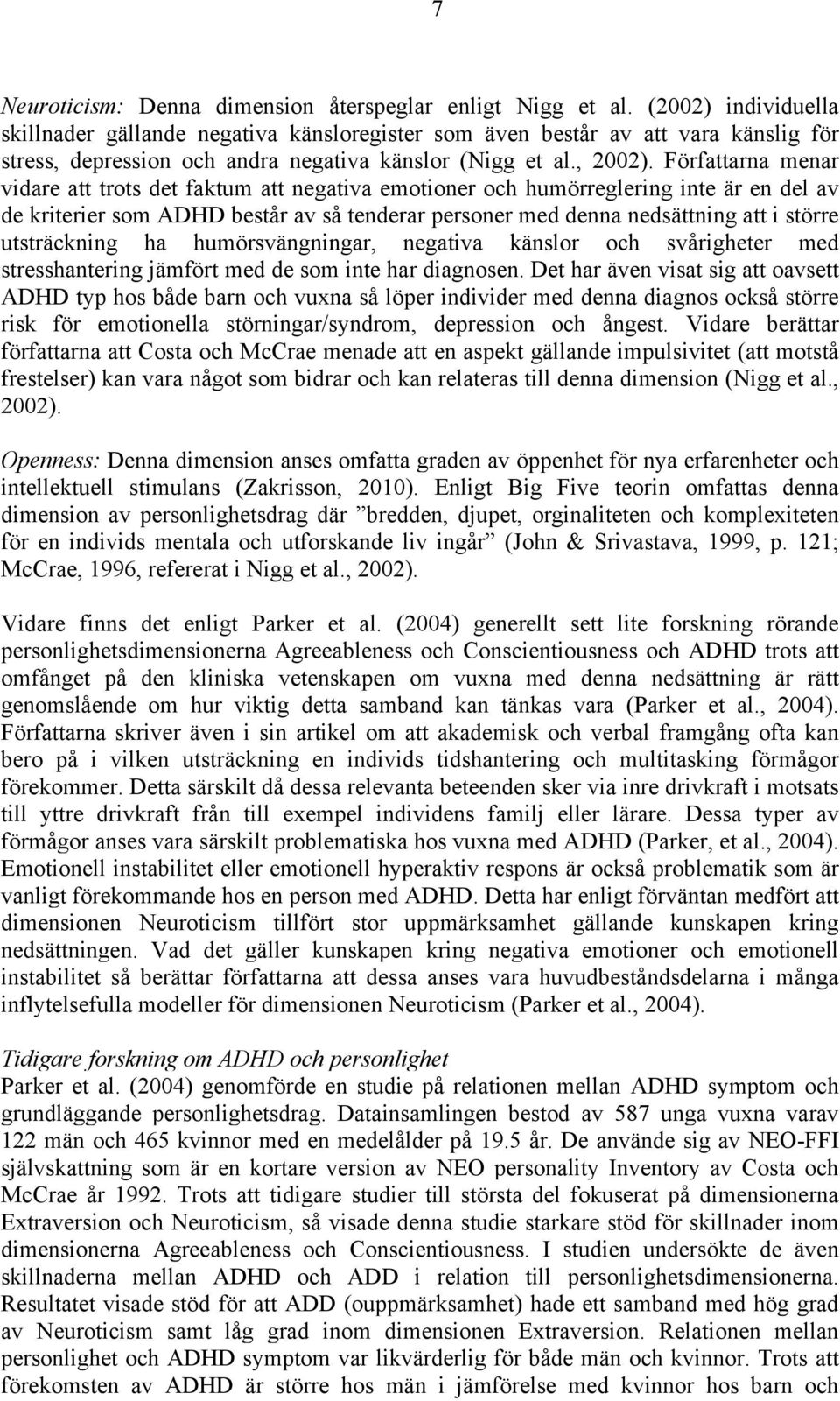 Författarna menar vidare att trots det faktum att negativa emotioner och humörreglering inte är en del av de kriterier som ADHD består av så tenderar personer med denna nedsättning att i större