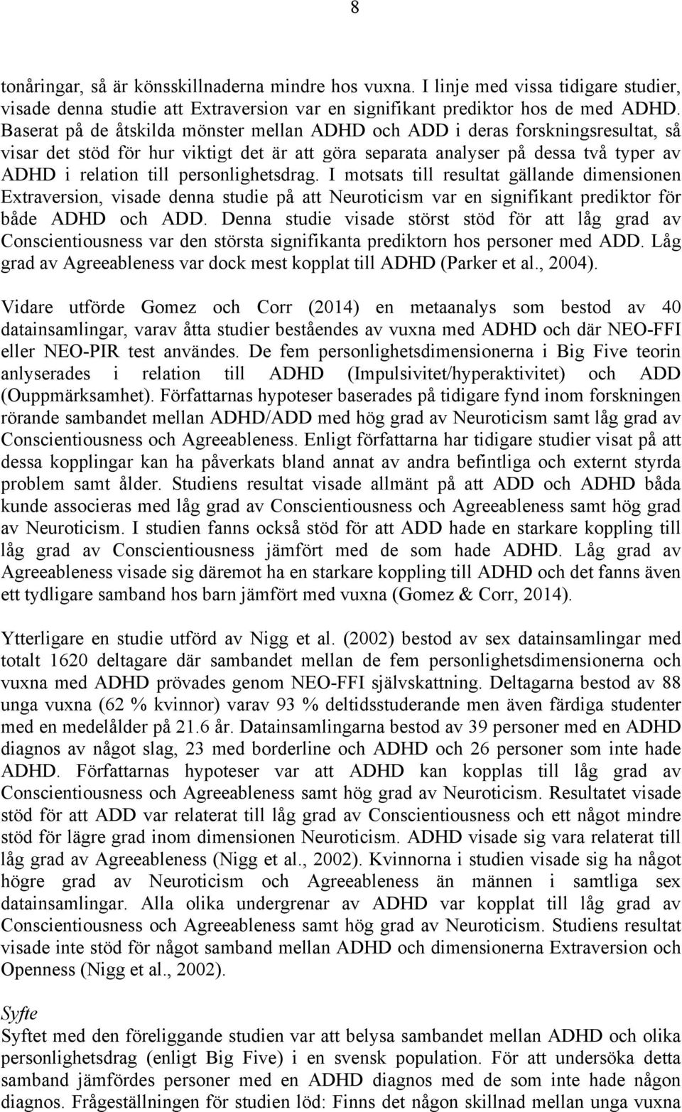 personlighetsdrag. I motsats till resultat gällande dimensionen Extraversion, visade denna studie på att Neuroticism var en signifikant prediktor för både ADHD och ADD.