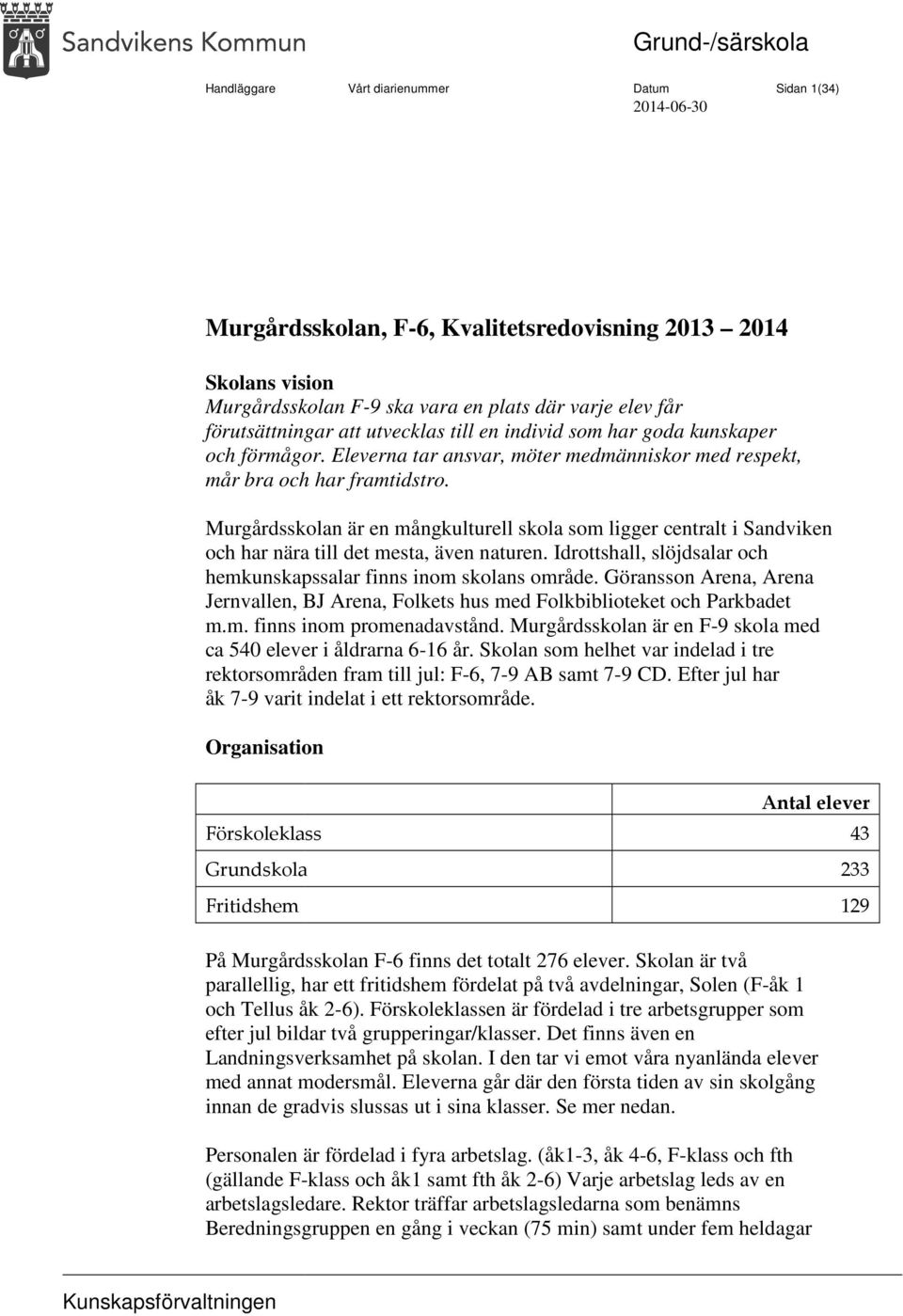 Murgårdsskolan är en mångkulturell skola som ligger centralt i Sandviken och har nära till det mesta, även naturen. Idrottshall, slöjdsalar och hemkunskapssalar finns inom skolans område.