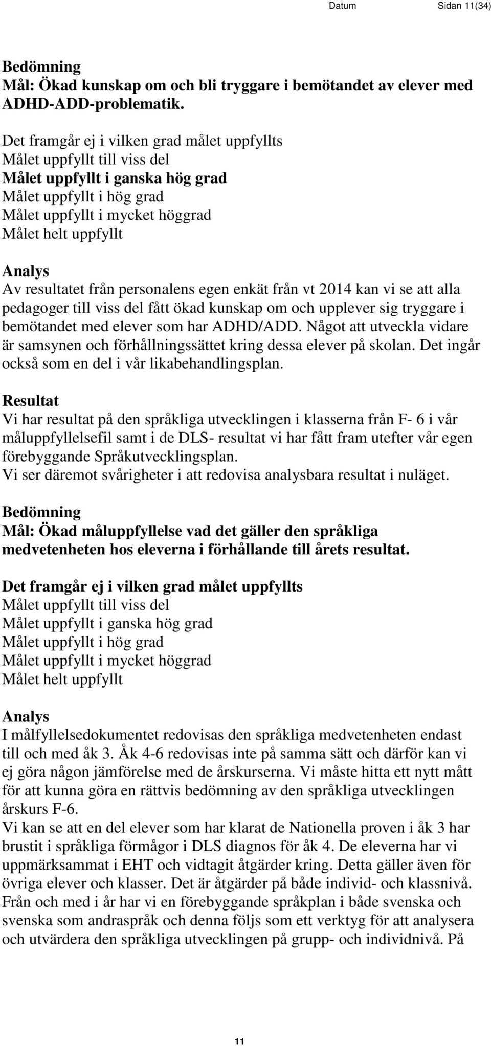 resultatet från personalens egen enkät från vt 2014 kan vi se att alla pedagoger till viss del fått ökad kunskap om och upplever sig tryggare i bemötandet med elever som har ADHD/ADD.