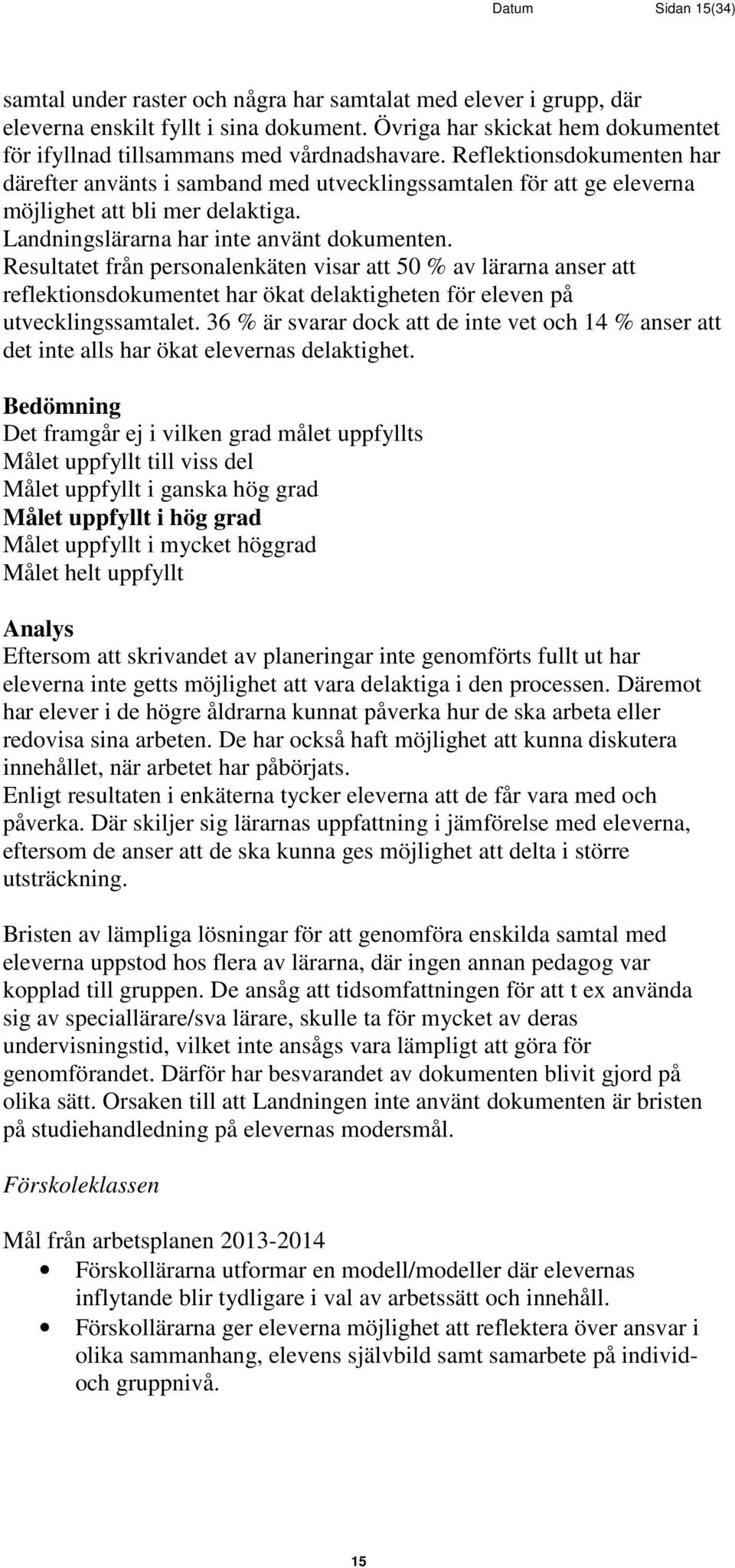 Reflektionsdokumenten har därefter använts i samband med utvecklingssamtalen för att ge eleverna möjlighet att bli mer delaktiga. Landningslärarna har inte använt dokumenten.