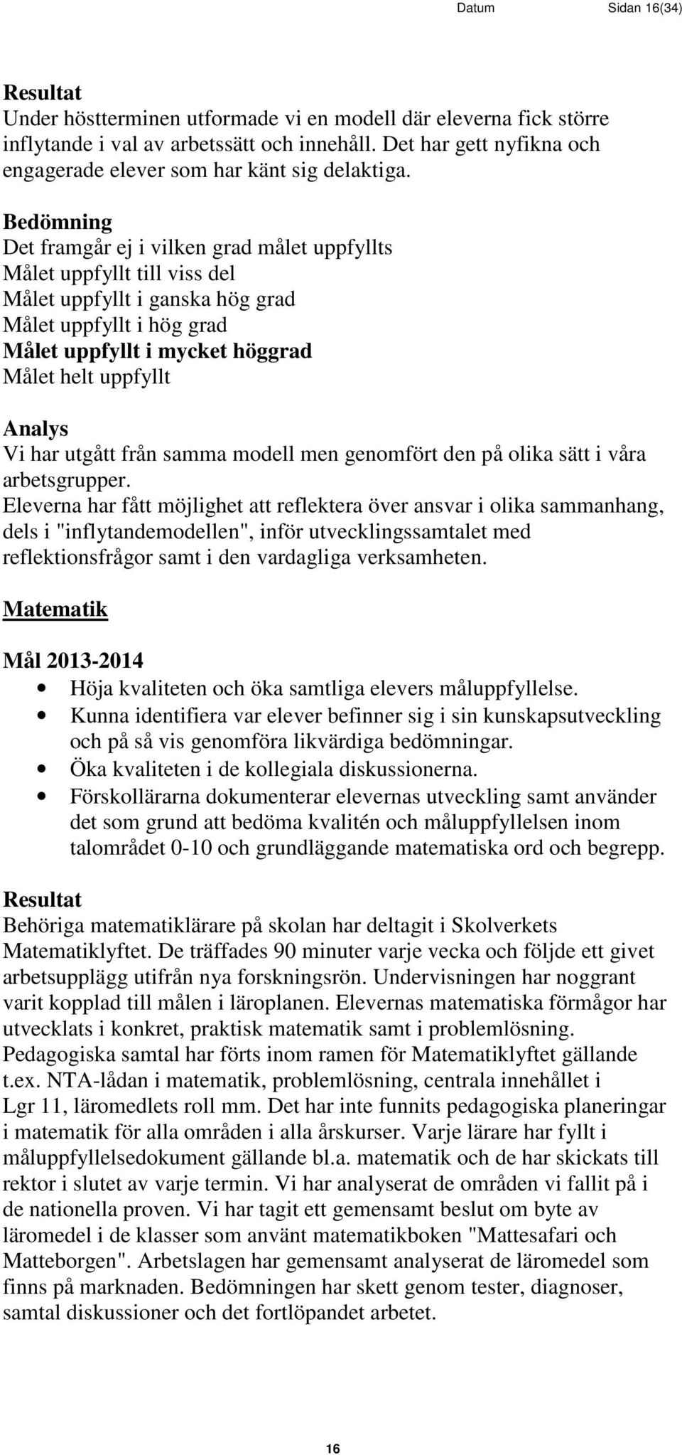 Bedömning Det framgår ej i vilken grad målet uppfyllts Målet uppfyllt till viss del Målet uppfyllt i ganska hög grad Målet uppfyllt i hög grad Målet uppfyllt i mycket höggrad Målet helt uppfyllt