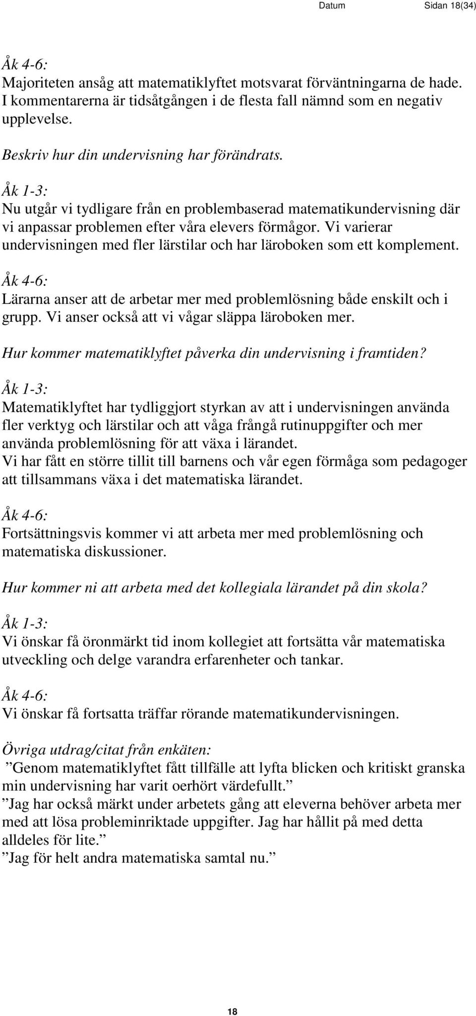 Vi varierar undervisningen med fler lärstilar och har läroboken som ett komplement. Åk 4-6: Lärarna anser att de arbetar mer med problemlösning både enskilt och i grupp.