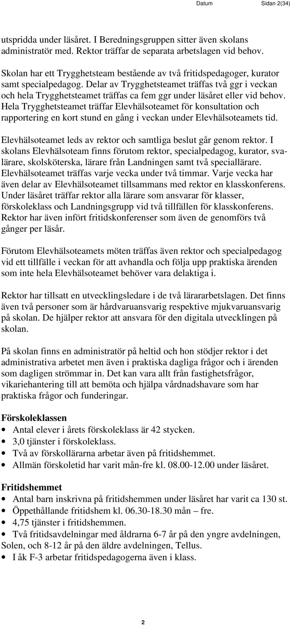 Delar av Trygghetsteamet träffas två ggr i veckan och hela Trygghetsteamet träffas ca fem ggr under läsåret eller vid behov.