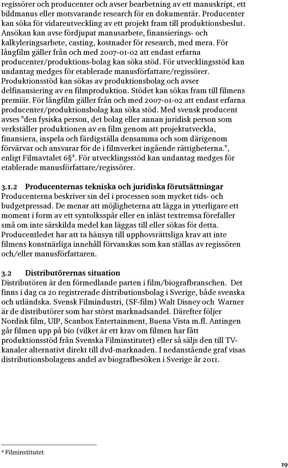 Ansökan kan avse fördjupat manusarbete, finansierings- och kalkyleringsarbete, casting, kostnader för research, med mera.