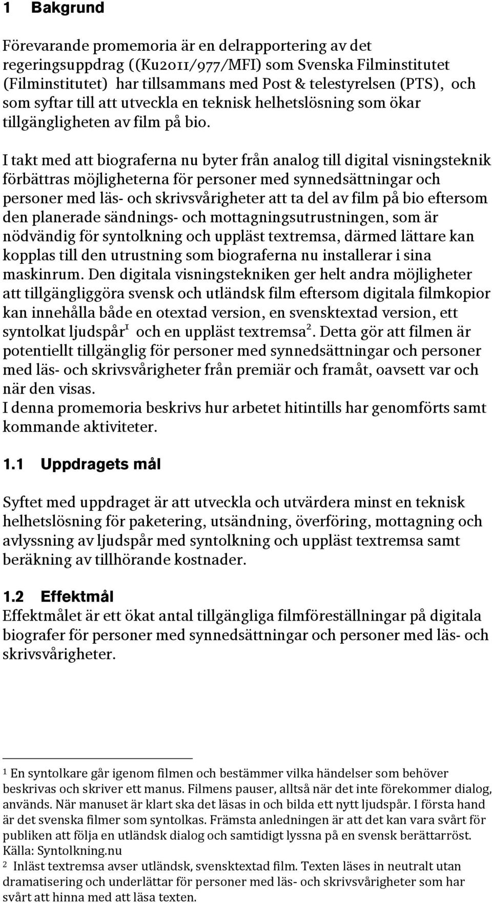 I takt med att biograferna nu byter från analog till digital visningsteknik förbättras möjligheterna för personer med synnedsättningar och personer med läs- och skrivsvårigheter att ta del av film på