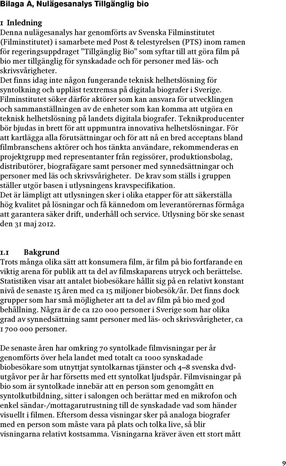 Det finns idag inte någon fungerande teknisk helhetslösning för syntolkning och uppläst textremsa på digitala biografer i Sverige.