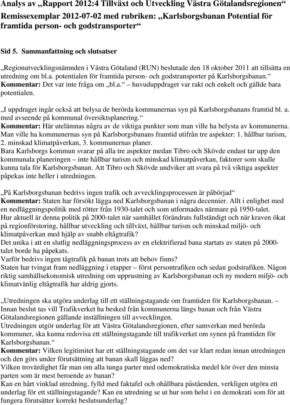 Kommentar: Det var inte fråga om bl.a. huvuduppdraget var rakt och enkelt och gällde bara potentialen. I uppdraget ingår också att belysa de berörda kommunernas syn på Karlsborgsbanans framtid bl. a. med avseende på kommunal översiktsplanering.