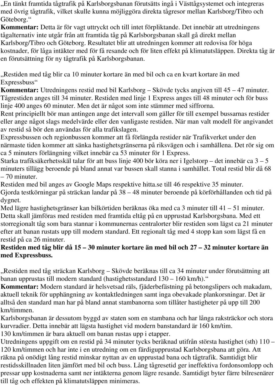 Det innebär att utredningens tågalternativ inte utgår från att framtida tåg på Karlsborgsbanan skall gå direkt mellan Karlsborg/Tibro och Göteborg.