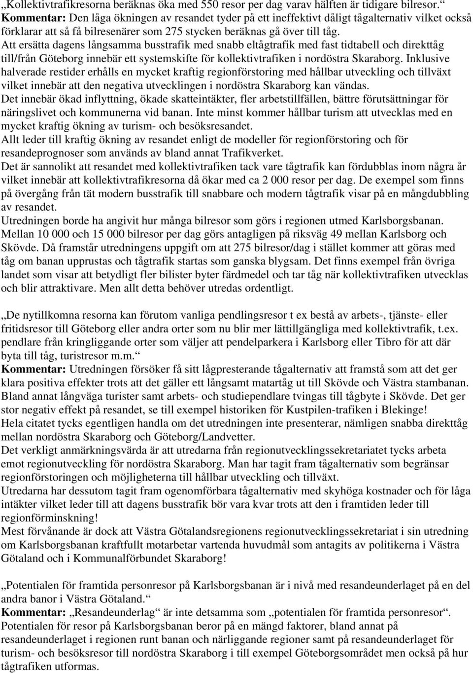 Att ersätta dagens långsamma busstrafik med snabb eltågtrafik med fast tidtabell och direkttåg till/från Göteborg innebär ett systemskifte för kollektivtrafiken i nordöstra Skaraborg.