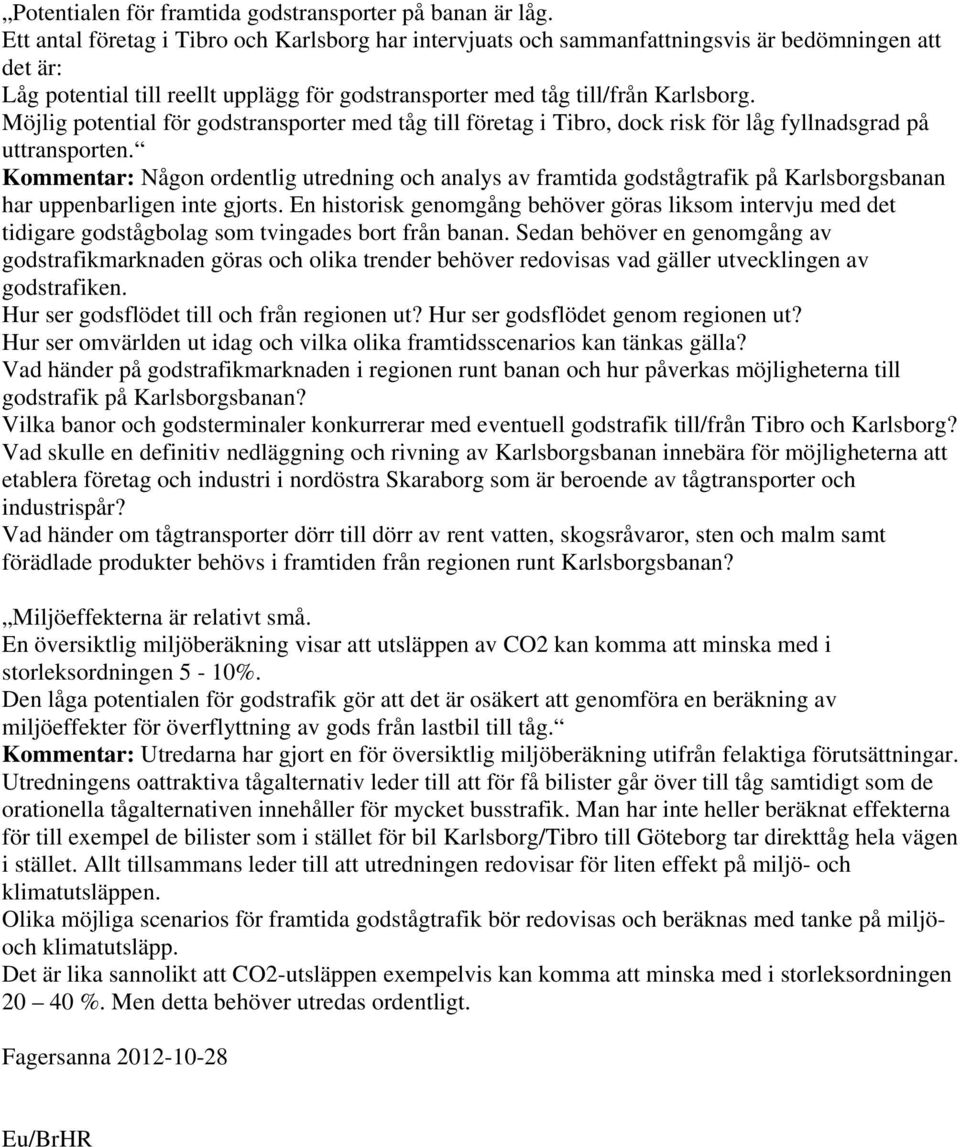 Möjlig potential för godstransporter med tåg till företag i Tibro, dock risk för låg fyllnadsgrad på uttransporten.