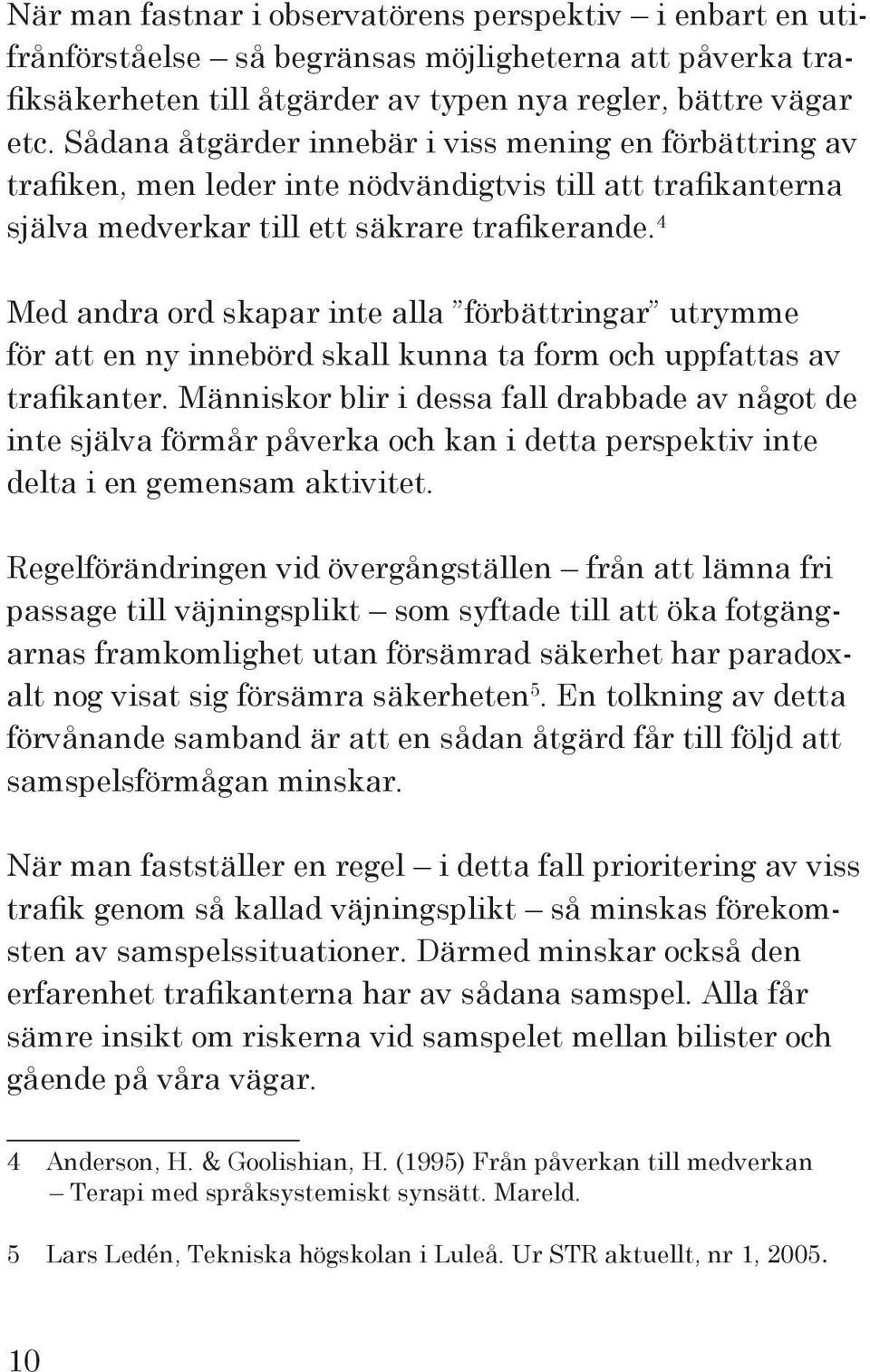 4 Med andra ord skapar inte alla förbättringar utrymme för att en ny innebörd skall kunna ta form och uppfattas av trafikanter.