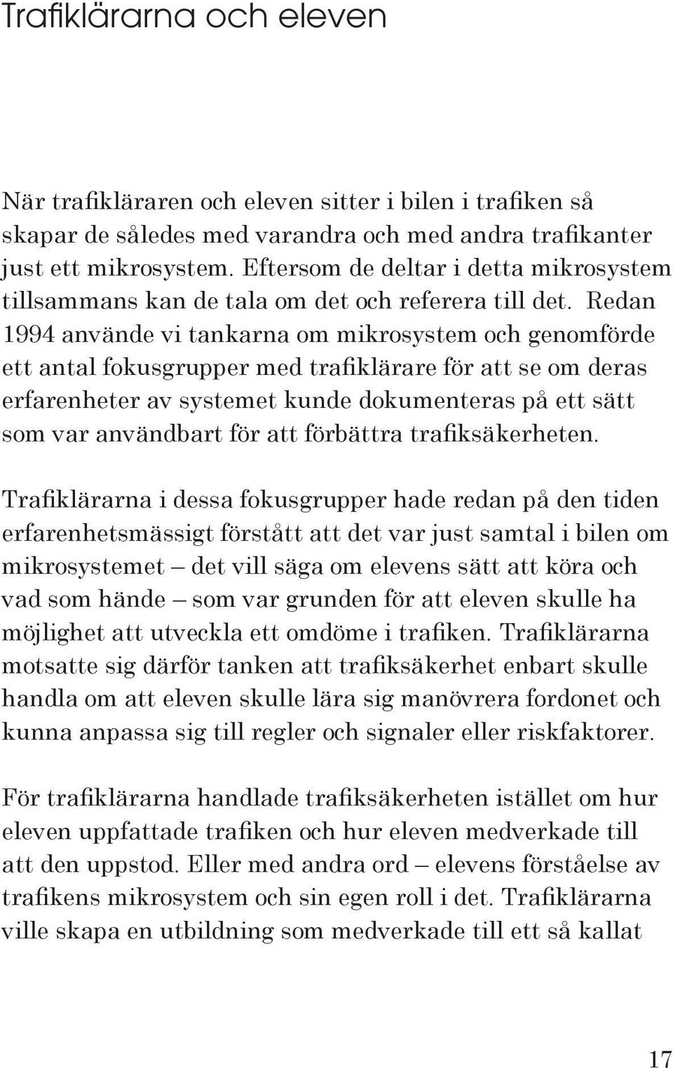 Redan 1994 använde vi tankarna om mikrosystem och genomförde ett antal fokusgrupper med trafiklärare för att se om deras erfarenheter av systemet kunde dokumenteras på ett sätt som var användbart för