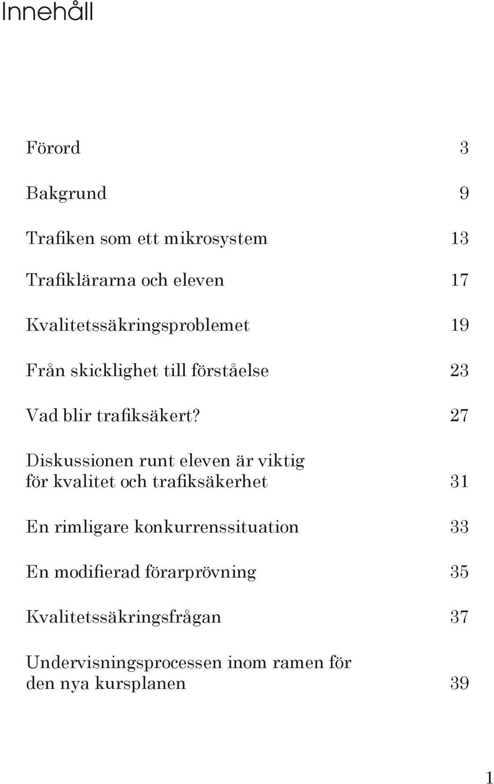 27 Diskussionen runt eleven är viktig för kvalitet och trafiksäkerhet 31 En rimligare